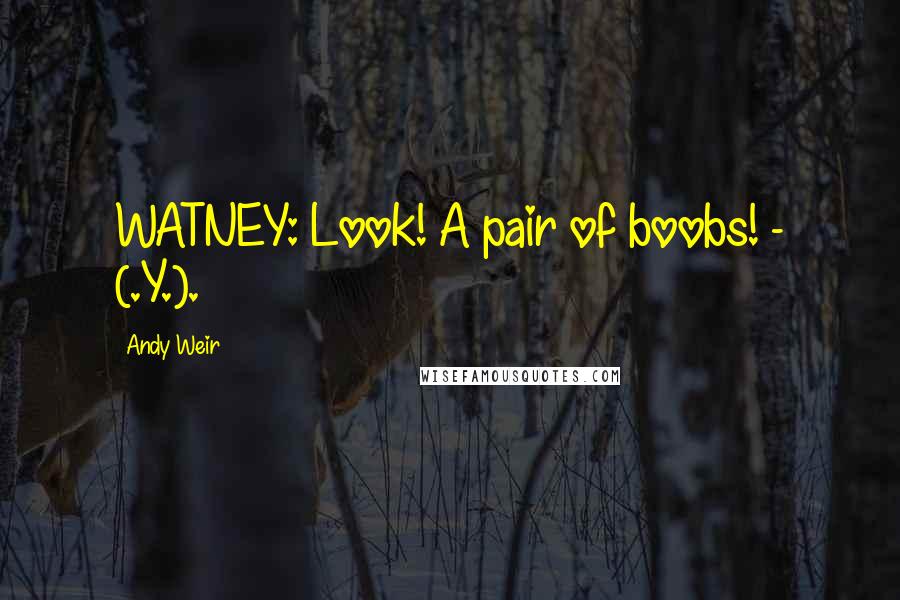 Andy Weir Quotes: WATNEY: Look! A pair of boobs! - (.Y.).