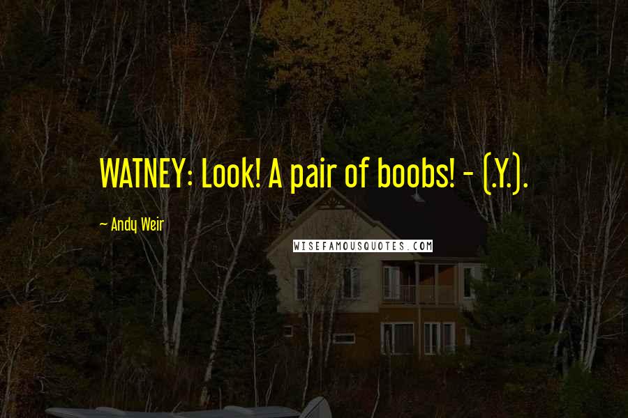 Andy Weir Quotes: WATNEY: Look! A pair of boobs! - (.Y.).