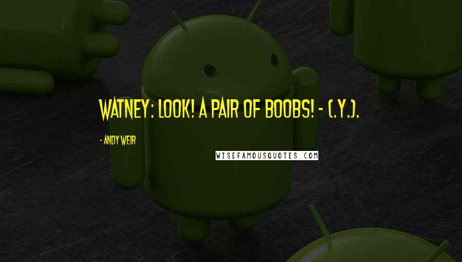 Andy Weir Quotes: WATNEY: Look! A pair of boobs! - (.Y.).