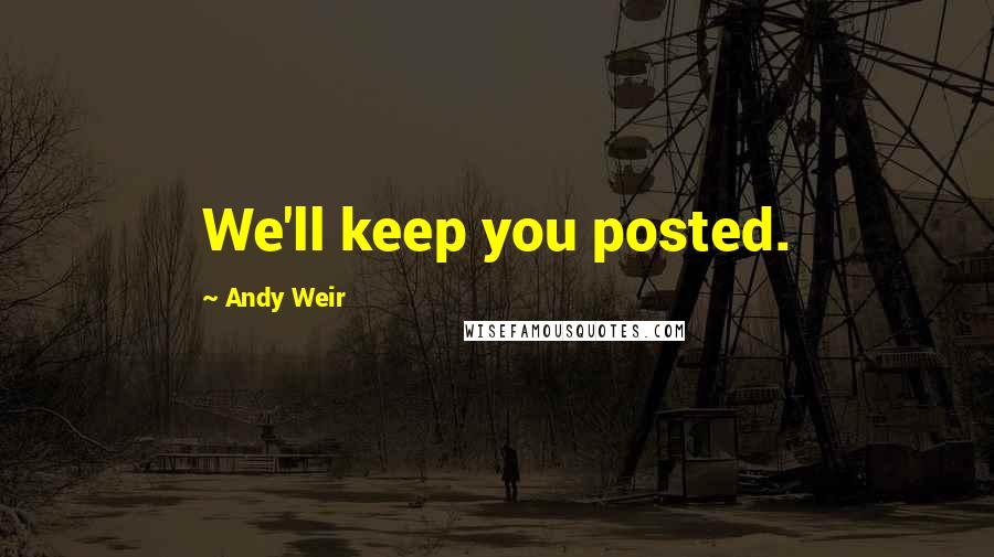 Andy Weir Quotes: We'll keep you posted.