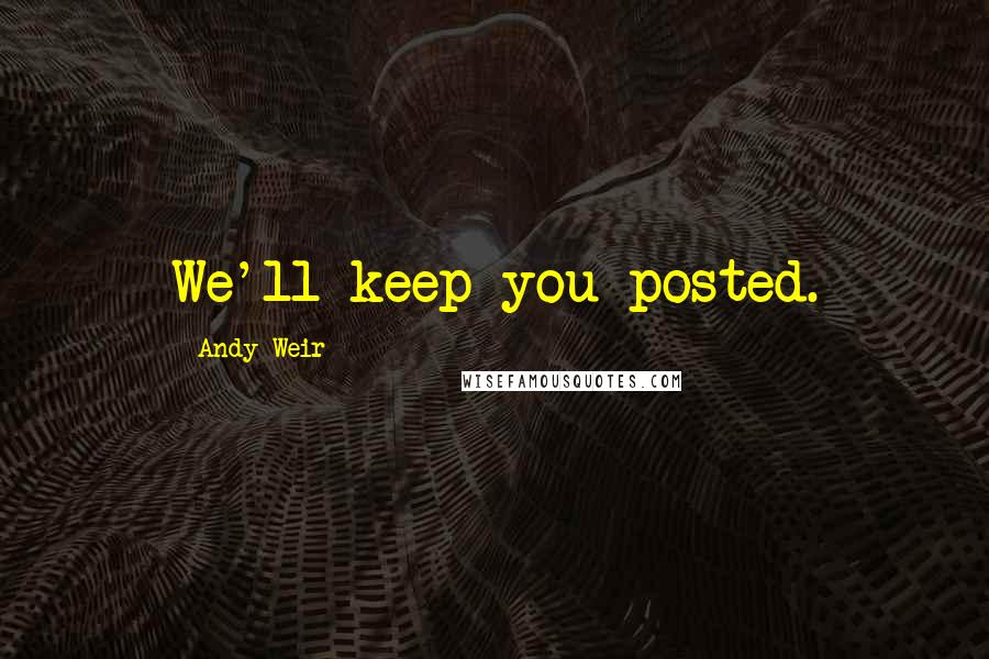 Andy Weir Quotes: We'll keep you posted.