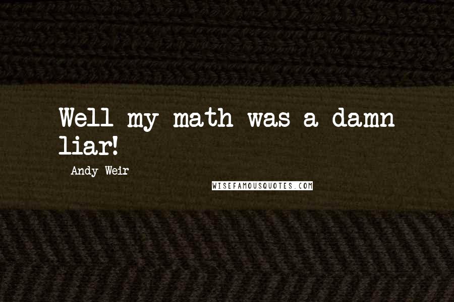 Andy Weir Quotes: Well my math was a damn liar!