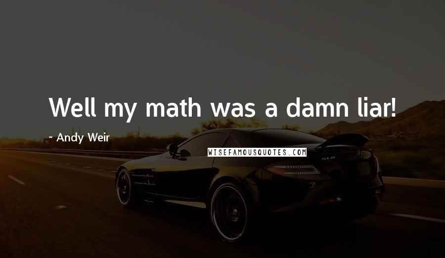 Andy Weir Quotes: Well my math was a damn liar!