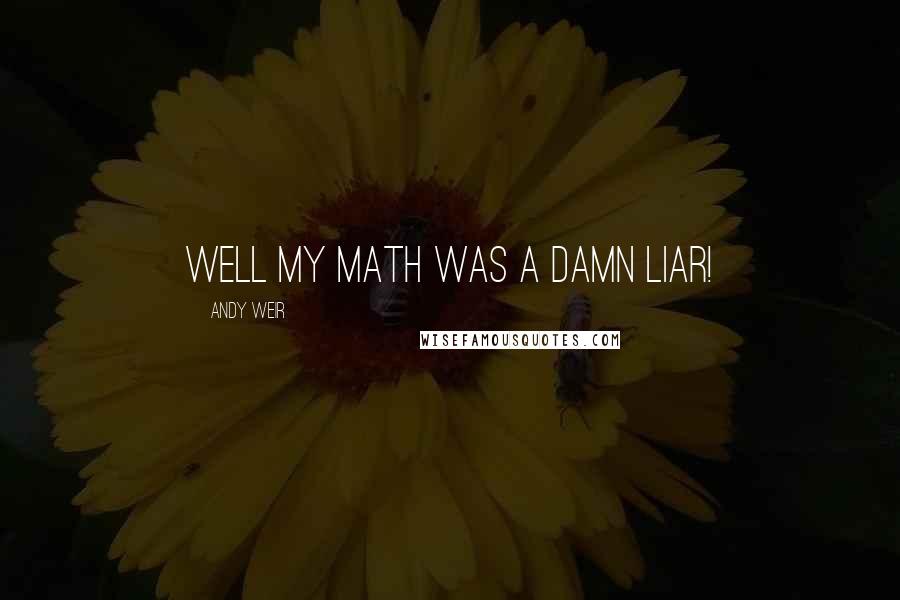 Andy Weir Quotes: Well my math was a damn liar!