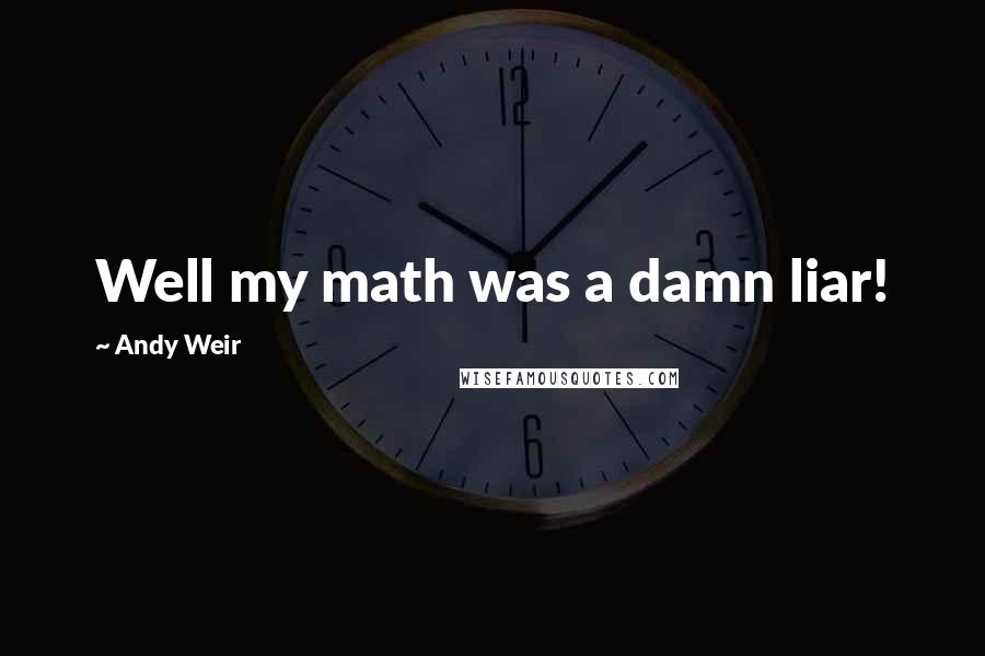 Andy Weir Quotes: Well my math was a damn liar!