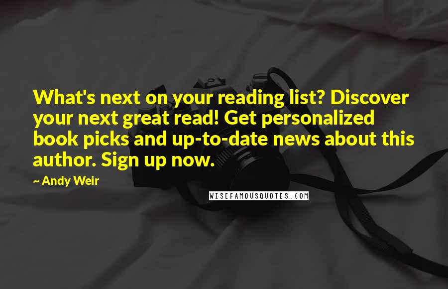 Andy Weir Quotes: What's next on your reading list? Discover your next great read! Get personalized book picks and up-to-date news about this author. Sign up now.