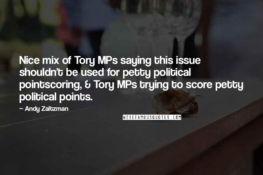 Andy Zaltzman Quotes: Nice mix of Tory MPs saying this issue shouldn't be used for petty political pointscoring, & Tory MPs trying to score petty political points.