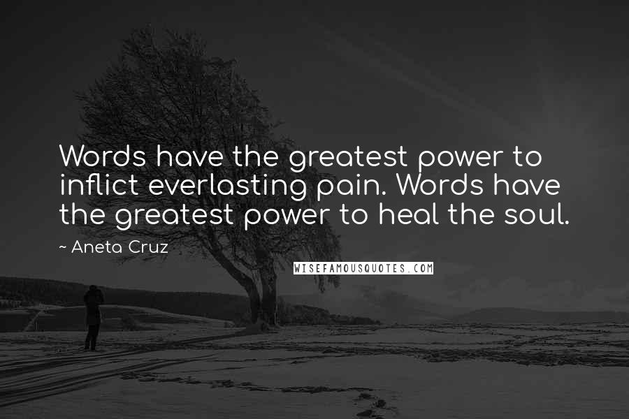 Aneta Cruz Quotes: Words have the greatest power to inflict everlasting pain. Words have the greatest power to heal the soul.