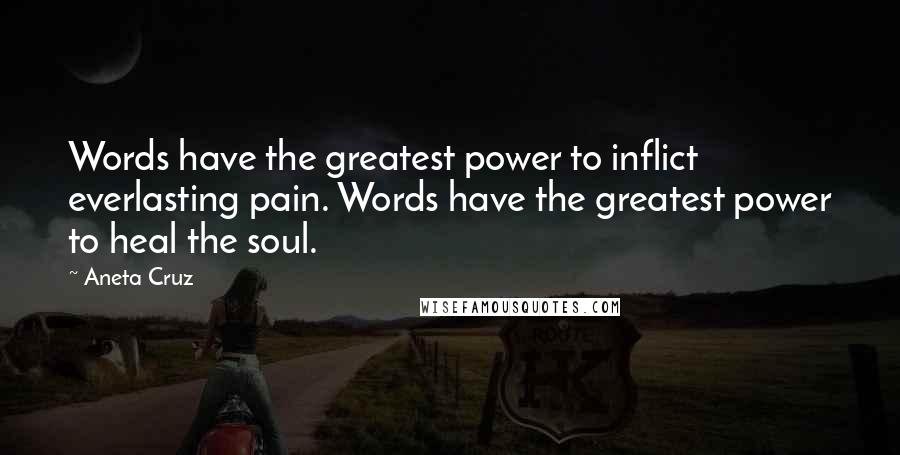 Aneta Cruz Quotes: Words have the greatest power to inflict everlasting pain. Words have the greatest power to heal the soul.