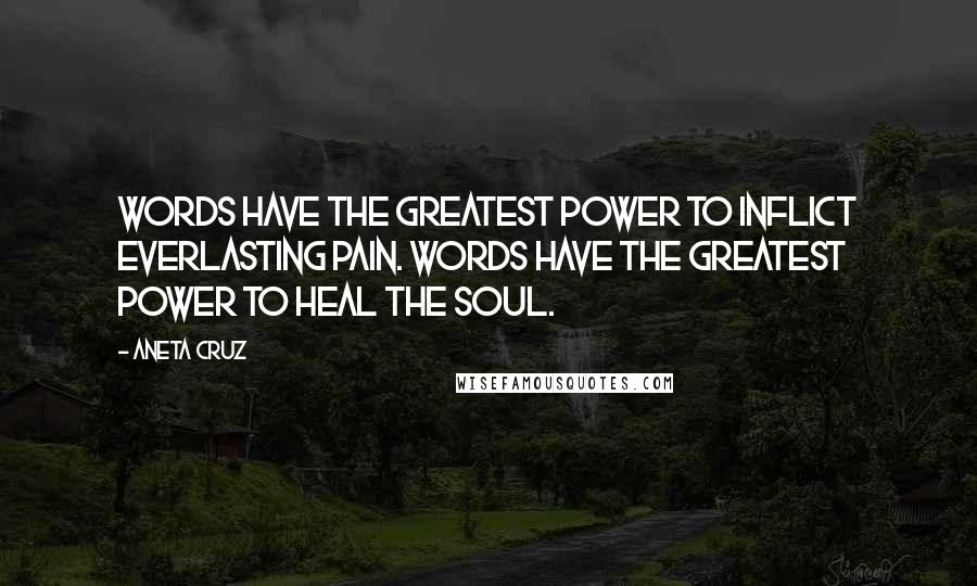 Aneta Cruz Quotes: Words have the greatest power to inflict everlasting pain. Words have the greatest power to heal the soul.