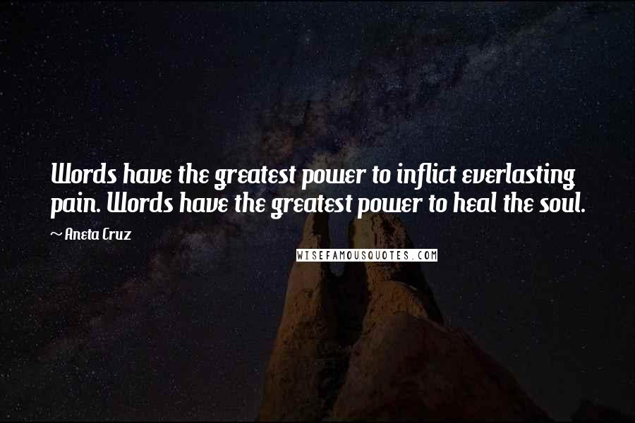 Aneta Cruz Quotes: Words have the greatest power to inflict everlasting pain. Words have the greatest power to heal the soul.