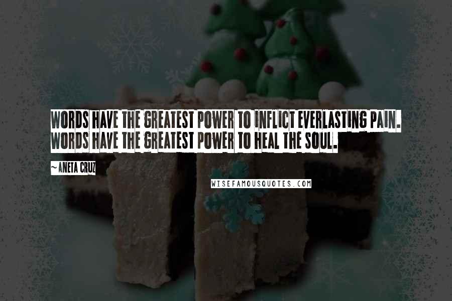 Aneta Cruz Quotes: Words have the greatest power to inflict everlasting pain. Words have the greatest power to heal the soul.