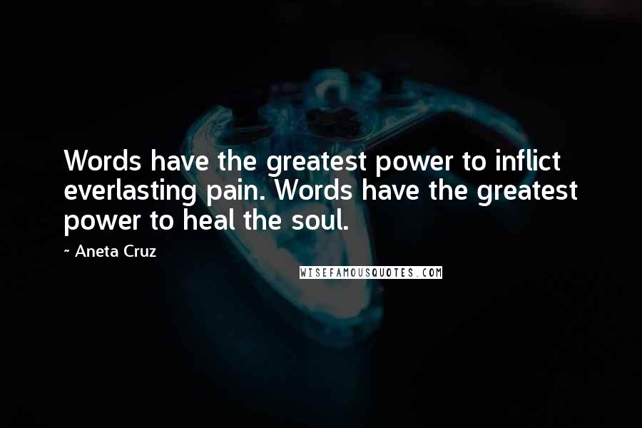 Aneta Cruz Quotes: Words have the greatest power to inflict everlasting pain. Words have the greatest power to heal the soul.