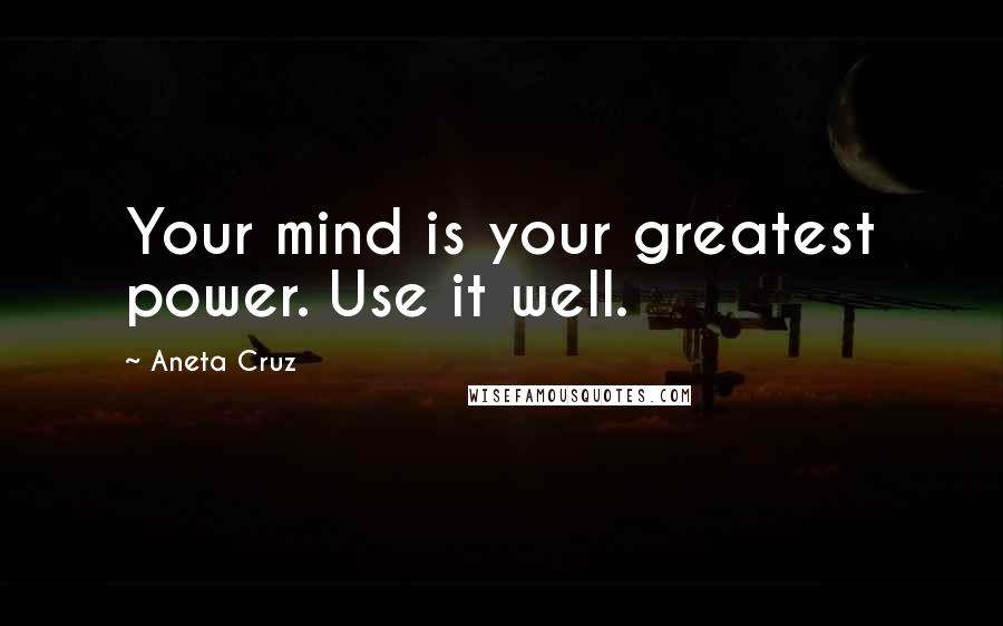 Aneta Cruz Quotes: Your mind is your greatest power. Use it well.