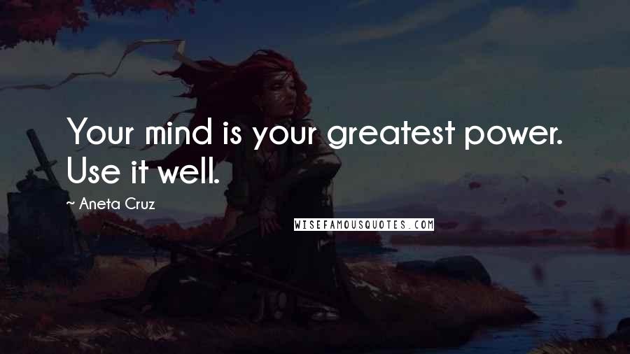 Aneta Cruz Quotes: Your mind is your greatest power. Use it well.