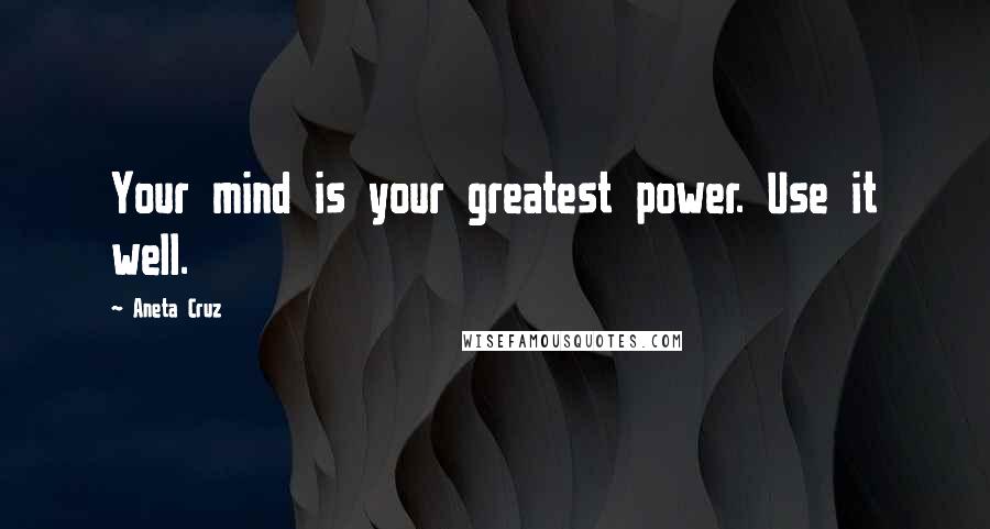 Aneta Cruz Quotes: Your mind is your greatest power. Use it well.