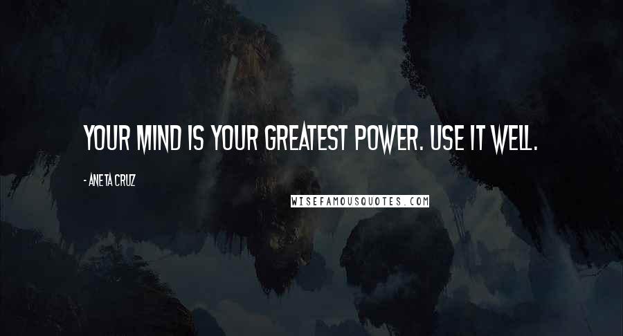 Aneta Cruz Quotes: Your mind is your greatest power. Use it well.