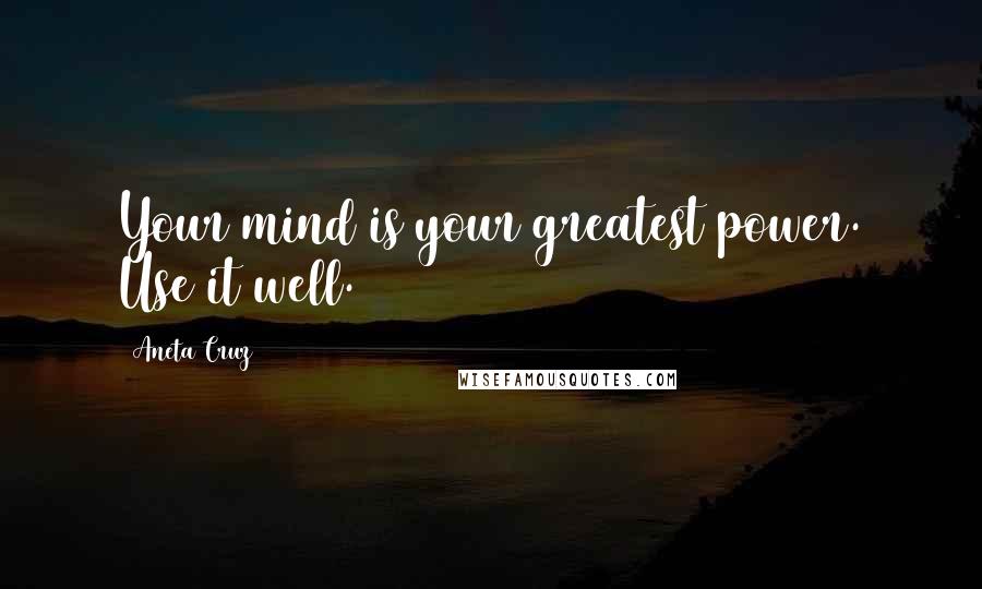 Aneta Cruz Quotes: Your mind is your greatest power. Use it well.