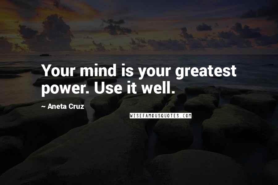 Aneta Cruz Quotes: Your mind is your greatest power. Use it well.