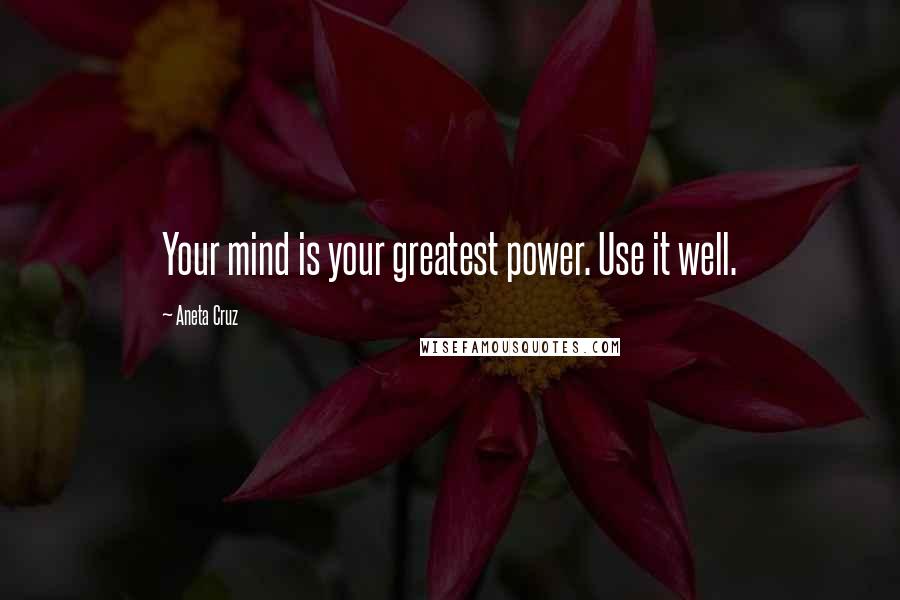 Aneta Cruz Quotes: Your mind is your greatest power. Use it well.