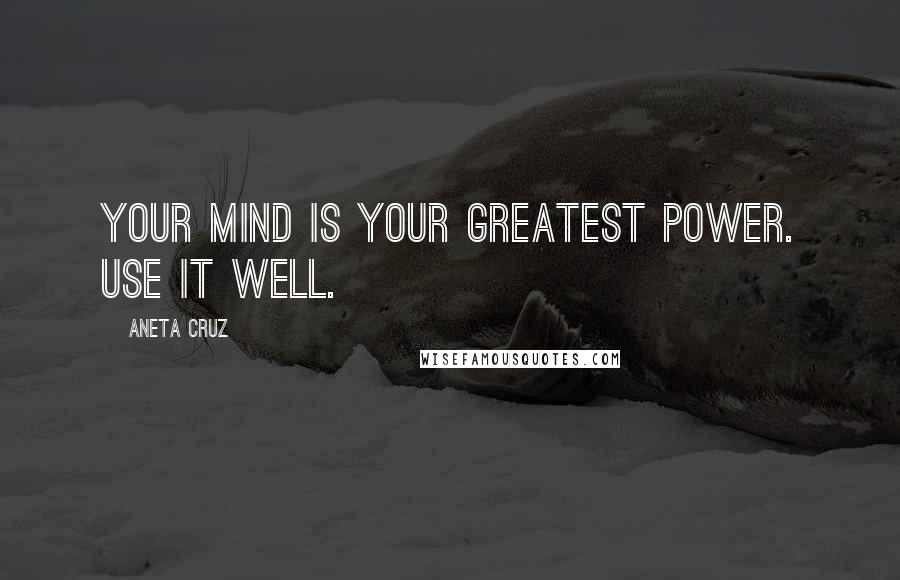 Aneta Cruz Quotes: Your mind is your greatest power. Use it well.