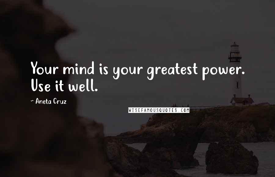 Aneta Cruz Quotes: Your mind is your greatest power. Use it well.