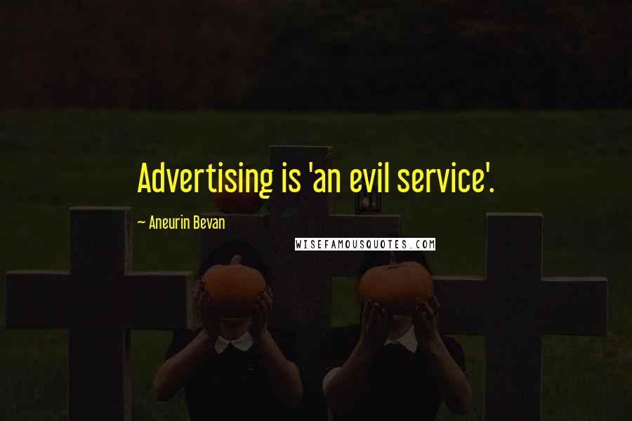 Aneurin Bevan Quotes: Advertising is 'an evil service'.