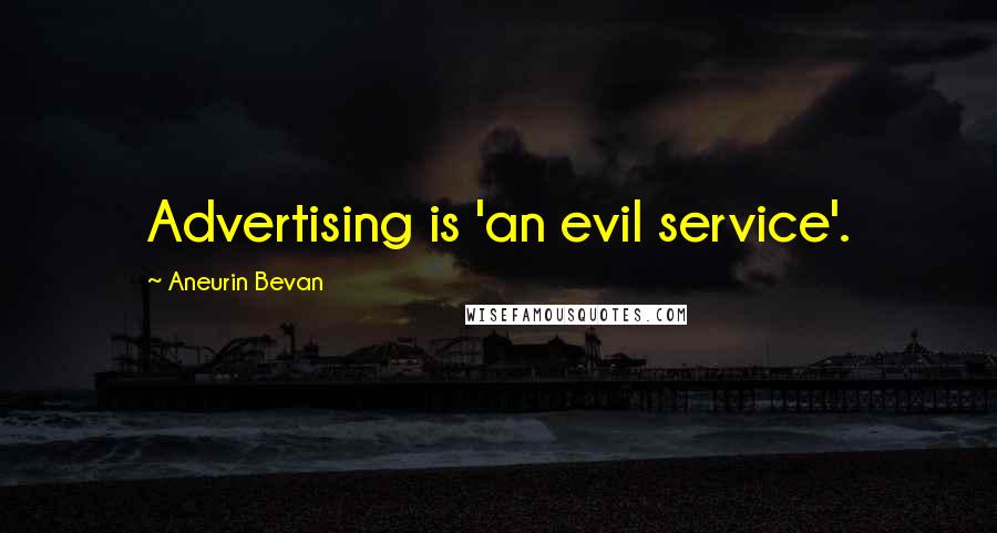 Aneurin Bevan Quotes: Advertising is 'an evil service'.