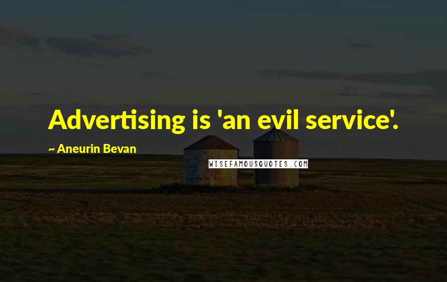 Aneurin Bevan Quotes: Advertising is 'an evil service'.