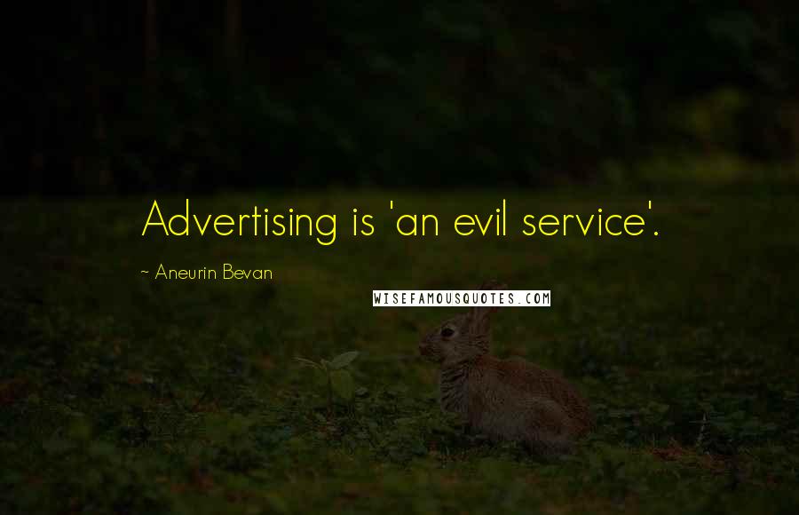 Aneurin Bevan Quotes: Advertising is 'an evil service'.