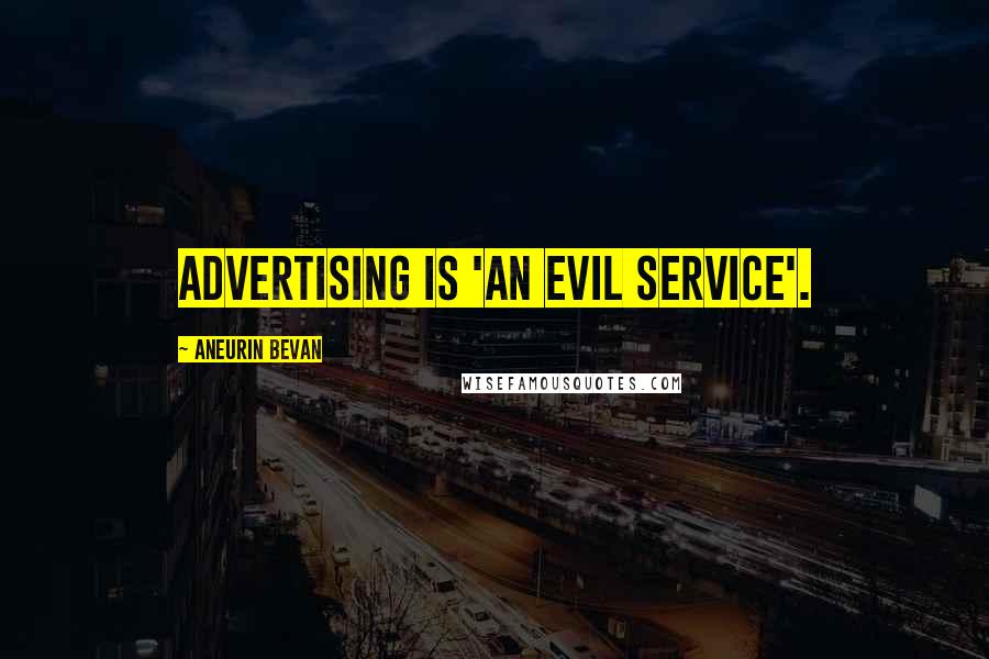 Aneurin Bevan Quotes: Advertising is 'an evil service'.