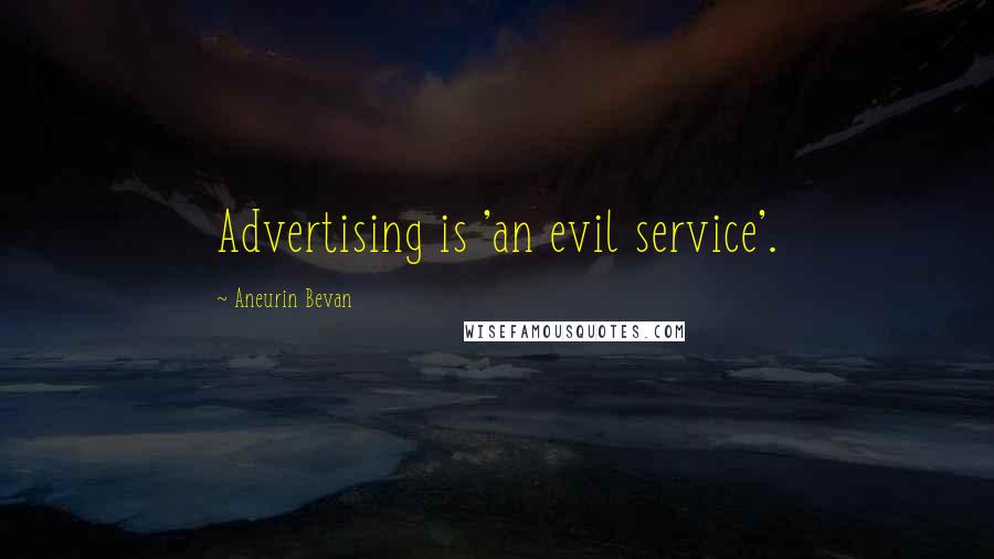 Aneurin Bevan Quotes: Advertising is 'an evil service'.