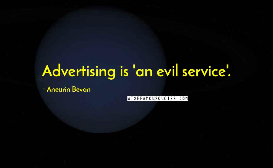 Aneurin Bevan Quotes: Advertising is 'an evil service'.