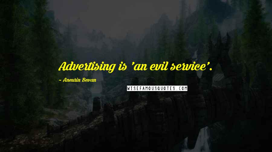 Aneurin Bevan Quotes: Advertising is 'an evil service'.