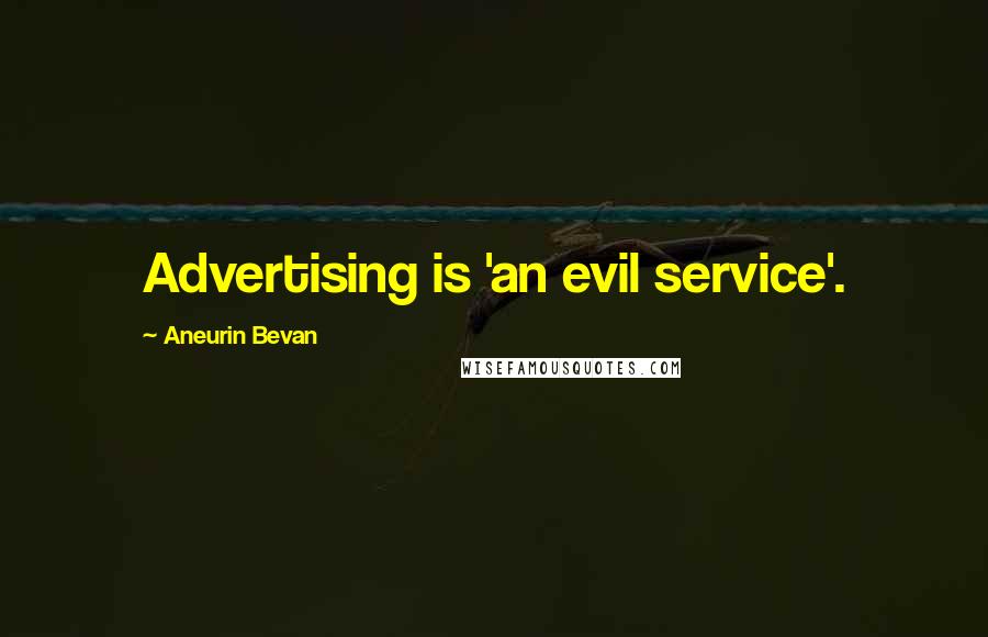 Aneurin Bevan Quotes: Advertising is 'an evil service'.