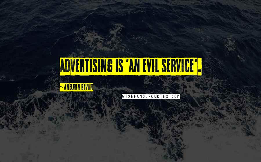 Aneurin Bevan Quotes: Advertising is 'an evil service'.