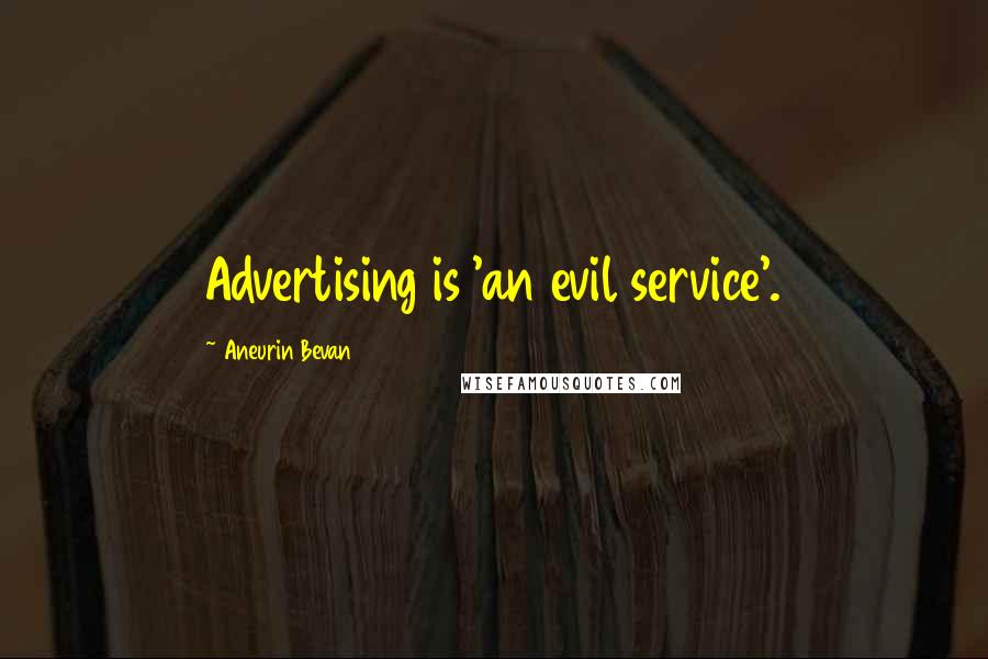 Aneurin Bevan Quotes: Advertising is 'an evil service'.