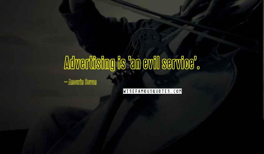 Aneurin Bevan Quotes: Advertising is 'an evil service'.