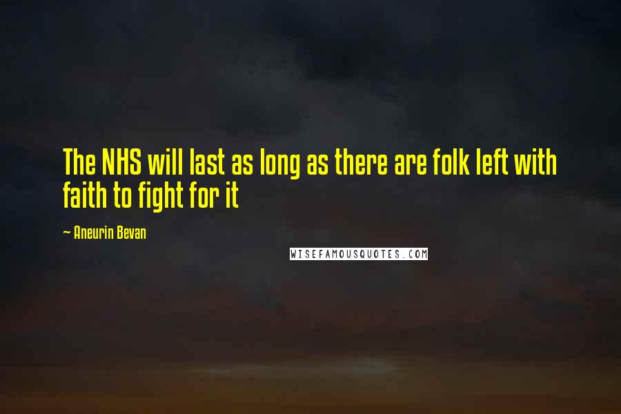 Aneurin Bevan Quotes: The NHS will last as long as there are folk left with faith to fight for it