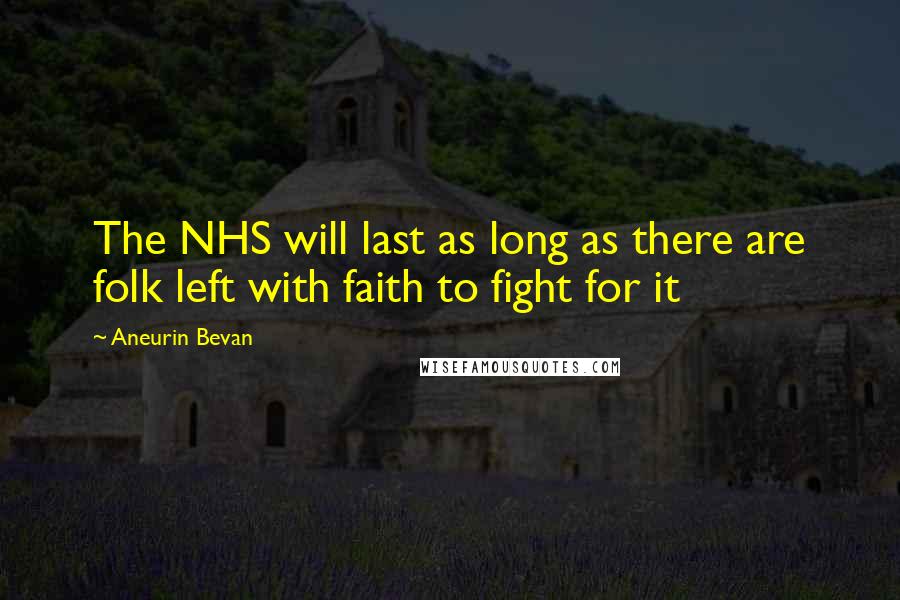 Aneurin Bevan Quotes: The NHS will last as long as there are folk left with faith to fight for it