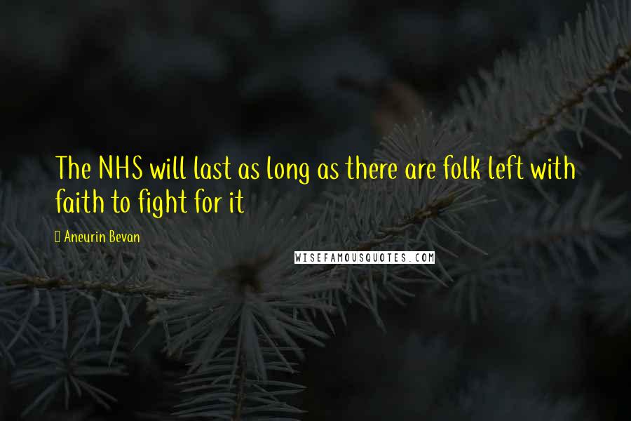 Aneurin Bevan Quotes: The NHS will last as long as there are folk left with faith to fight for it