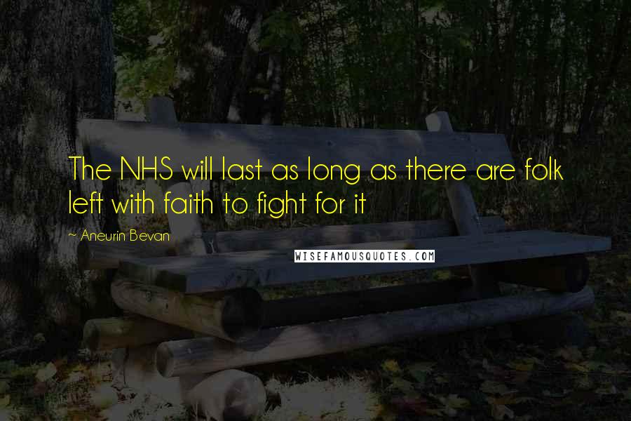 Aneurin Bevan Quotes: The NHS will last as long as there are folk left with faith to fight for it