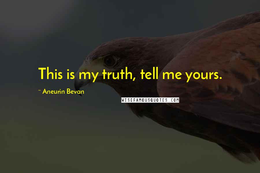 Aneurin Bevan Quotes: This is my truth, tell me yours.