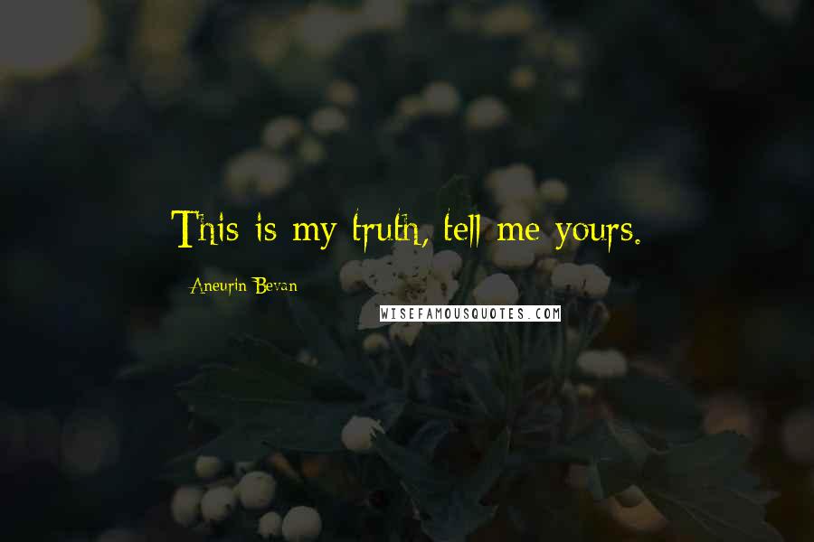 Aneurin Bevan Quotes: This is my truth, tell me yours.