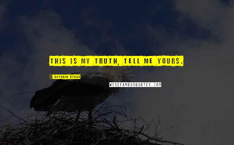Aneurin Bevan Quotes: This is my truth, tell me yours.