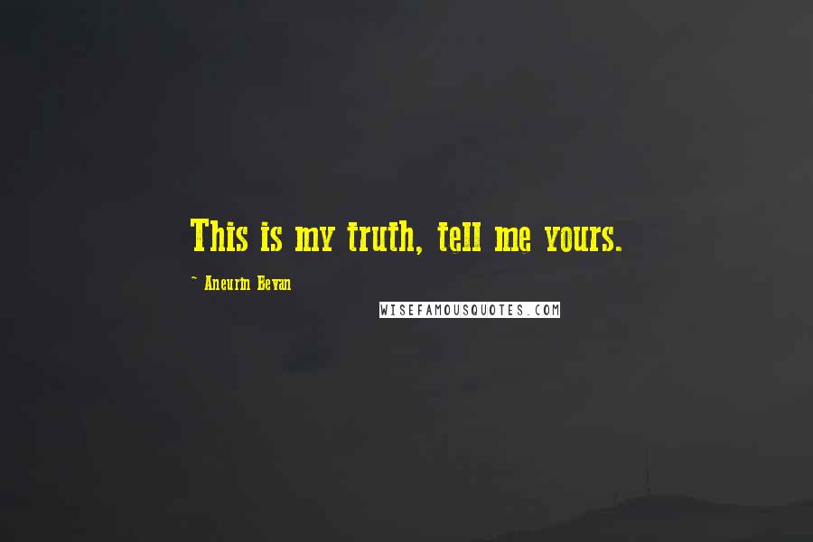 Aneurin Bevan Quotes: This is my truth, tell me yours.