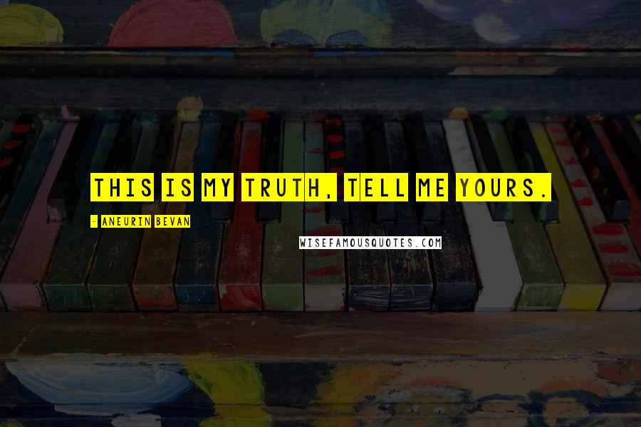 Aneurin Bevan Quotes: This is my truth, tell me yours.