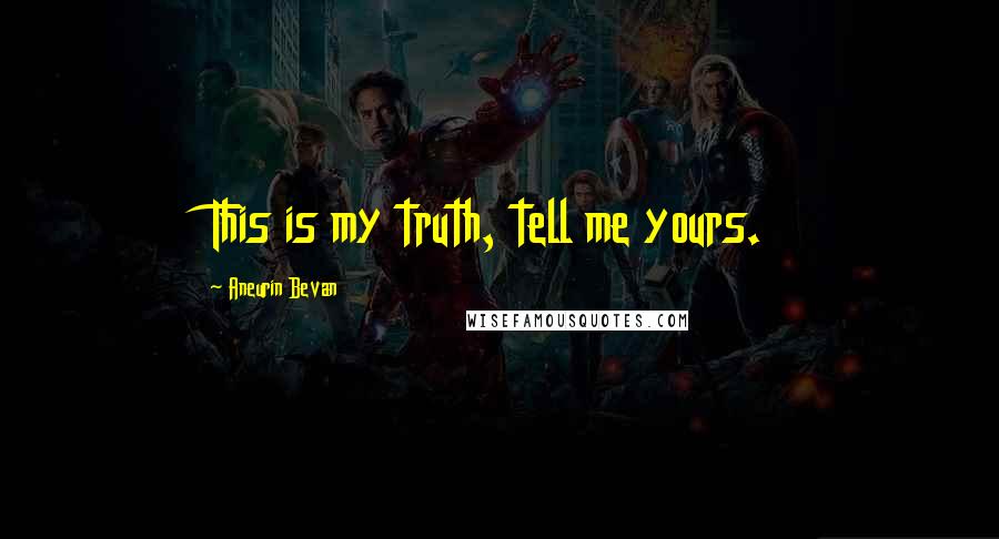 Aneurin Bevan Quotes: This is my truth, tell me yours.