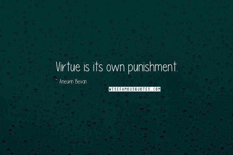 Aneurin Bevan Quotes: Virtue is its own punishment.