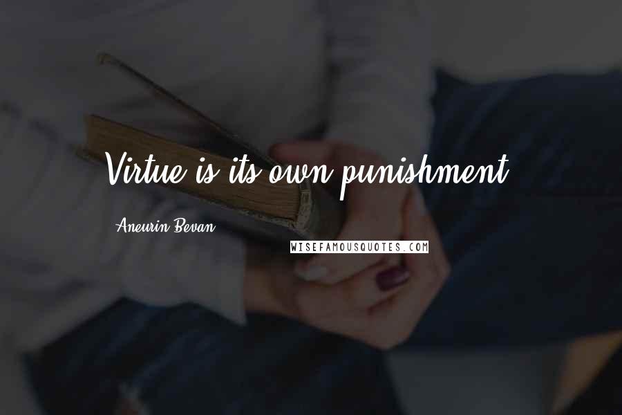 Aneurin Bevan Quotes: Virtue is its own punishment.